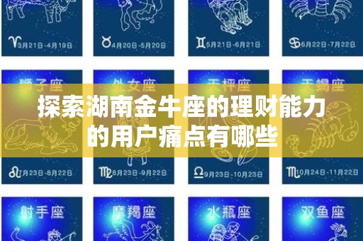 探索湖南金牛座的理财能力的用户痛点有哪些