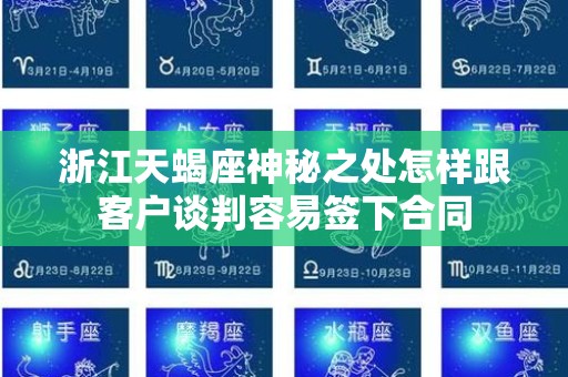 浙江天蝎座神秘之处怎样跟客户谈判容易签下合同