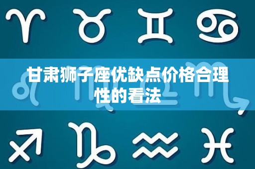 甘肃狮子座优缺点价格合理性的看法