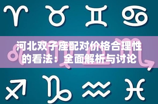 河北双子座配对价格合理性的看法：全面解析与讨论