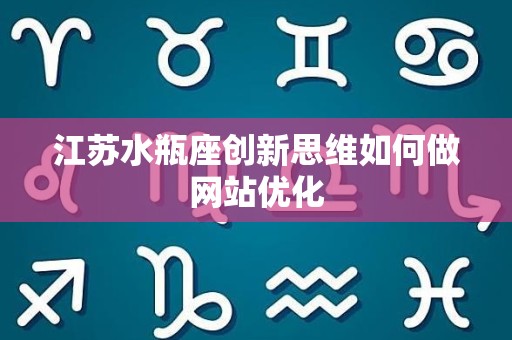 江苏水瓶座创新思维如何做网站优化