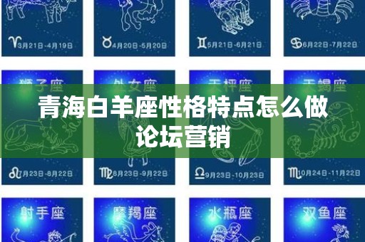 青海白羊座性格特点怎么做论坛营销