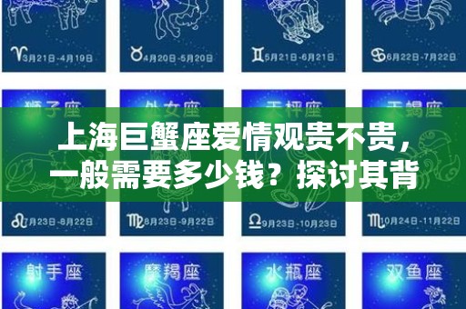 上海巨蟹座爱情观贵不贵，一般需要多少钱？探讨其背后的情感价值