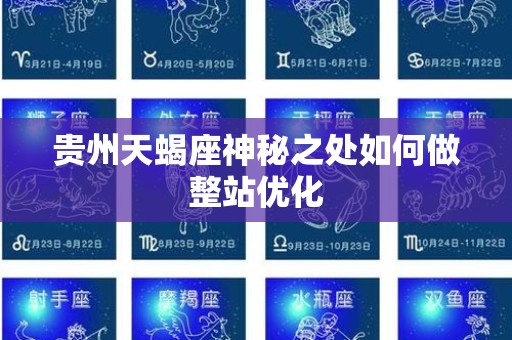 贵州天蝎座神秘之处如何做整站优化