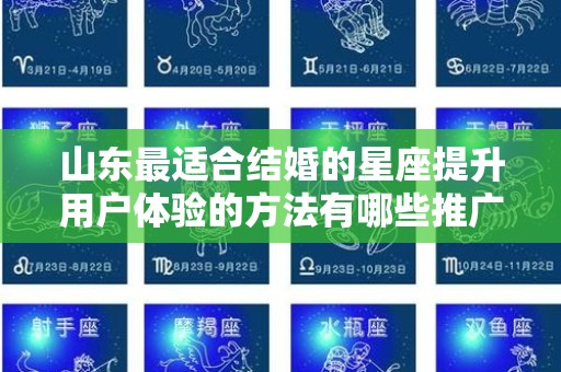 山东最适合结婚的星座提升用户体验的方法有哪些推广方式有哪些