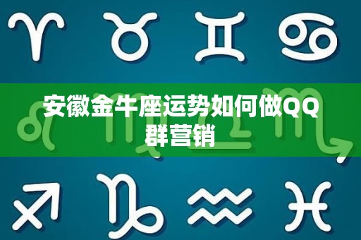 安徽金牛座运势如何做QQ群营销